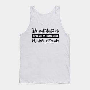 Do Not Disturb My Peace My Joy My Grind My Whole Entire Vibe Tank Top